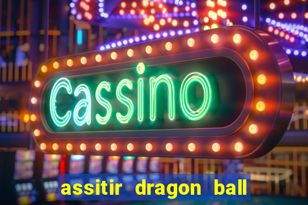 assitir dragon ball z dublado